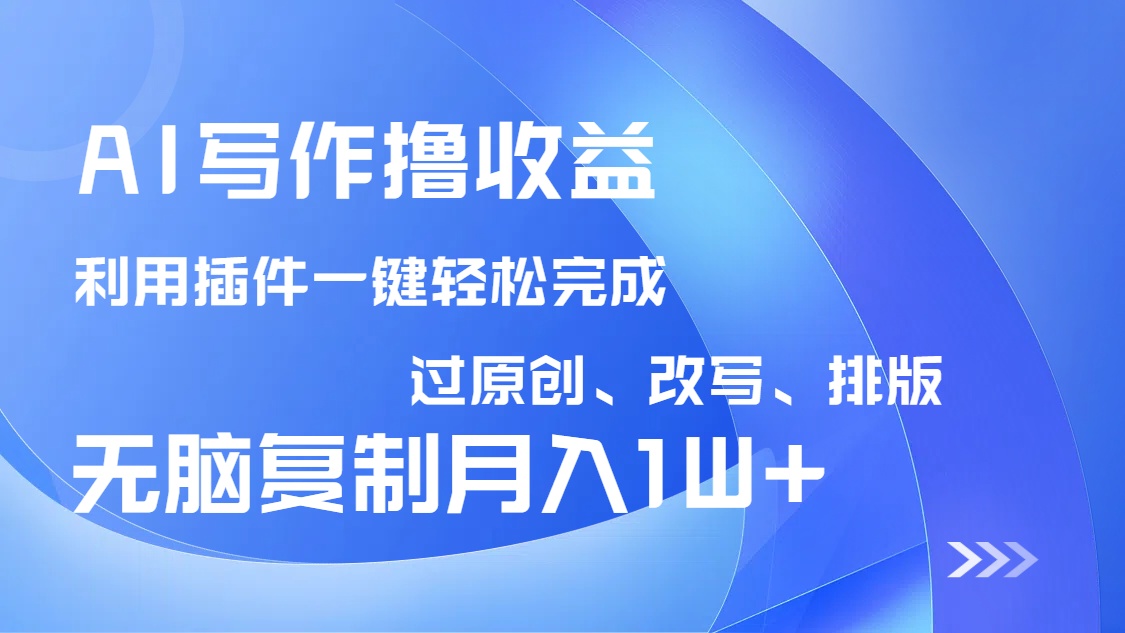 AI写作撸收益，利用插件改写排版100%过原创，小白无脑复制粘贴月入10000+互联网行业-互联网创业-创业网-知识创造价值 新生无限可能网创星球