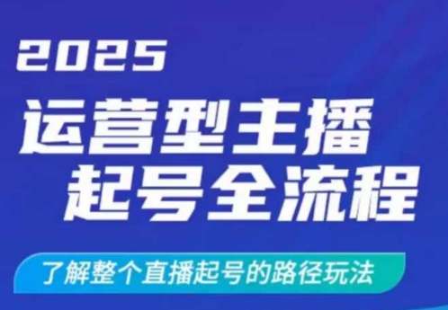 2025运营型主播起号全流程，了解整个直播起号的路径玩法(全程一个半小时，干货满满)互联网行业-互联网创业-创业网-知识创造价值 新生无限可能网创星球
