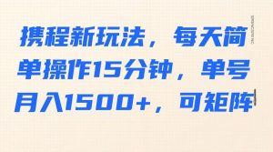 携程新玩法，每天简单操作15分钟，单号月入1500+，可矩阵互联网行业-互联网创业-创业网-知识创造价值 新生无限可能网创星球