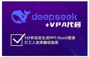 deepseek+VPA代码，5分钟自动生成PPT/Excel图表打工人效率翻倍指南互联网行业-互联网创业-创业网-知识创造价值 新生无限可能网创星球