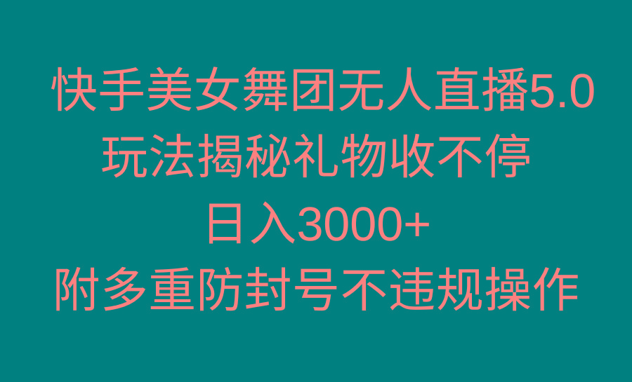 快手美女舞团无人直播5.0玩法揭秘，礼物收不停，日入3000+，内附多重防…互联网行业-互联网创业-创业网-知识创造价值 新生无限可能网创星球