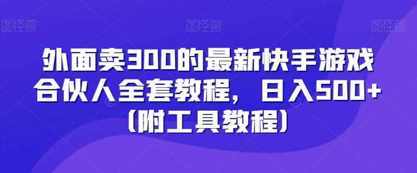 外面卖300的最新快手游戏合伙人全套教程，日入500+（附工具教程）互联网行业-互联网创业-创业网-知识创造价值 新生无限可能网创星球