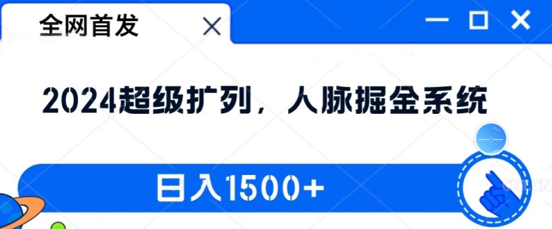 全网首发：2024超级扩列，人脉掘金系统，日入1.5k【揭秘】互联网行业-互联网创业-创业网-知识创造价值 新生无限可能网创星球