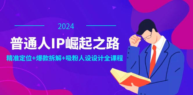 普通人IP崛起之路：打造个人品牌，精准定位+爆款拆解+吸粉人设设计全课程互联网行业-互联网创业-创业网-知识创造价值 新生无限可能网创星球