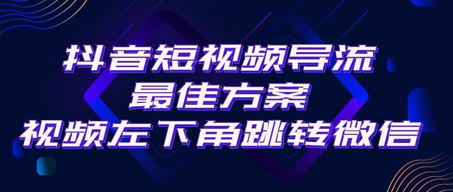 抖音短视频引流导流最佳方案，视频左下角跳转微信，外面500一单，利润200+互联网行业-互联网创业-创业网-知识创造价值 新生无限可能网创星球