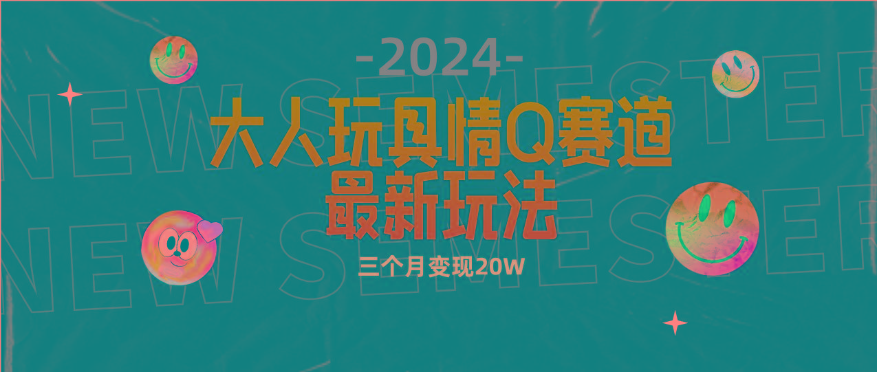 (9490期)全新大人玩具情Q赛道合规新玩法 零投入 不封号流量多渠道变现 3个月变现20W互联网行业-互联网创业-创业网-知识创造价值 新生无限可能网创星球
