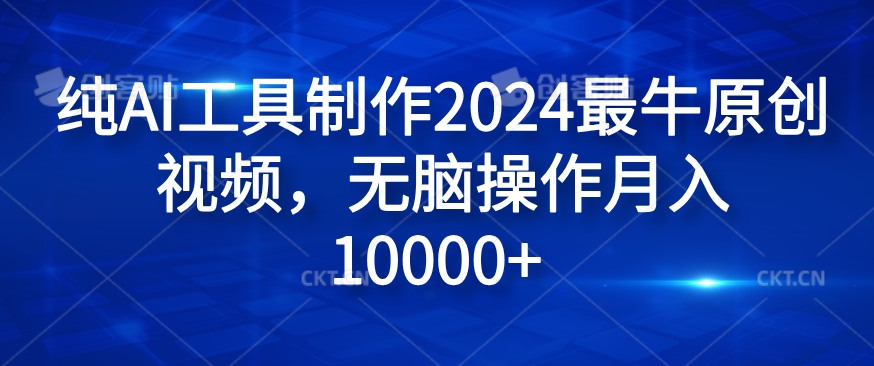 纯AI工具制作2024最牛原创视频，无脑操作月入1W+【揭秘】互联网行业-互联网创业-创业网-知识创造价值 新生无限可能网创星球