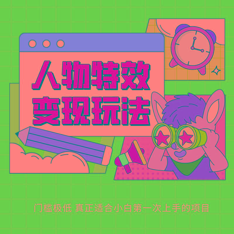 人物特效变现玩法，上手门槛极低，适合互联网小白们上手操作的第一个互联网项目互联网行业-互联网创业-创业网-知识创造价值 新生无限可能网创星球