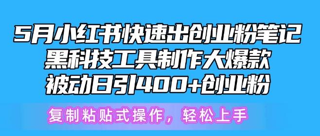 5月小红书快速出创业粉笔记，黑科技工具制作大爆款，被动日引400+创业粉【揭秘】互联网行业-互联网创业-创业网-知识创造价值 新生无限可能网创星球