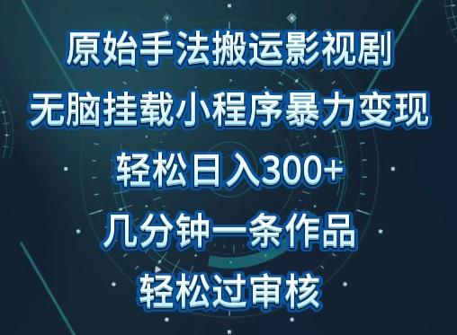 原始手法影视搬运，无脑搬运影视剧，单日收入300+，操作简单，几分钟生成一条视频，轻松过审核【揭秘】互联网行业-互联网创业-创业网-知识创造价值 新生无限可能网创星球
