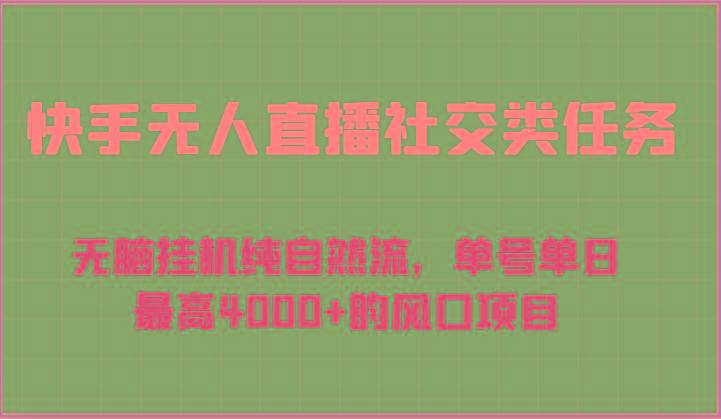 快手无人直播社交类任务：无脑挂机纯自然流，单号单日最高4000+的风口项目互联网行业-互联网创业-创业网-知识创造价值 新生无限可能网创星球
