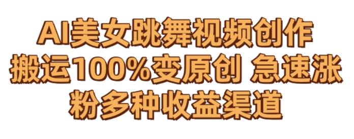 AI美女跳舞视频0成本创作，骚操作搬运，100%变原创，急速涨粉，多种收益渠道【揭秘】互联网行业-互联网创业-创业网-知识创造价值 新生无限可能网创星球