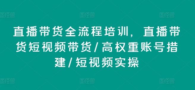 直播带货全流程培训，直播带货短视频带货/高权重账号措建/短视频实操互联网行业-互联网创业-创业网-知识创造价值 新生无限可能网创星球