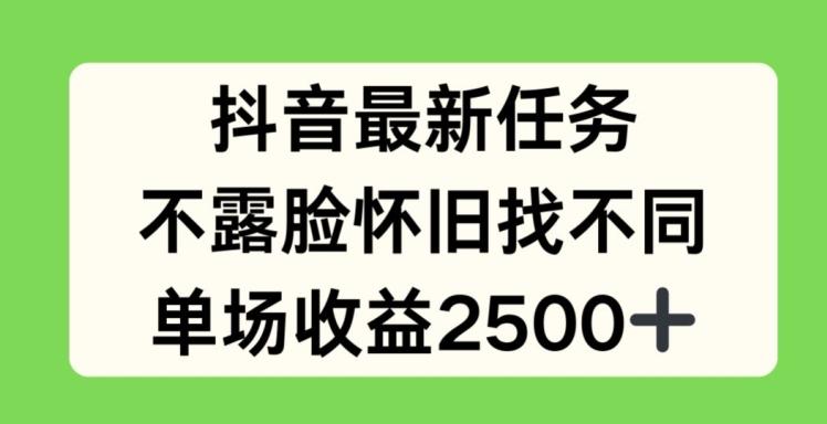 抖音最新任务，不露脸怀旧找不同，单场收益2.5k【揭秘】互联网行业-互联网创业-创业网-知识创造价值 新生无限可能网创星球