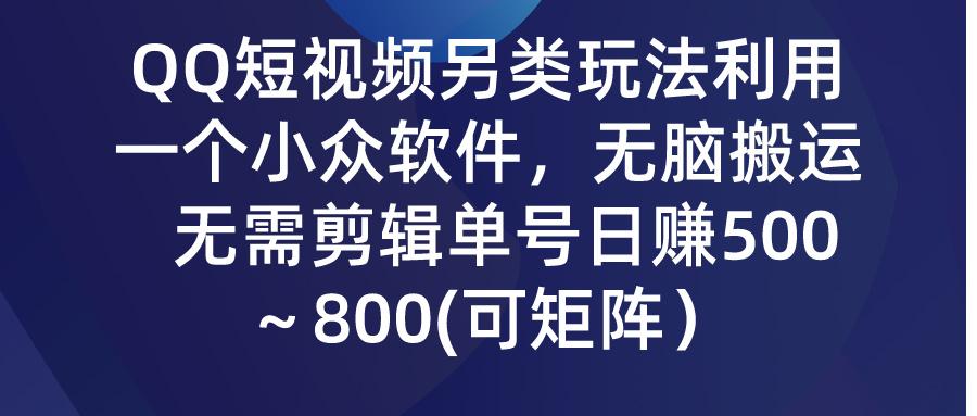 (9492期)QQ短视频另类玩法，利用一个小众软件，无脑搬运，无需剪辑单号日赚500～…互联网行业-互联网创业-创业网-知识创造价值 新生无限可能网创星球