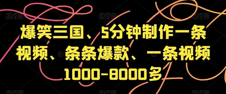 爆笑三国、5分钟制作一条视频、条条爆款、一条视频1000-8000多【揭秘】互联网行业-互联网创业-创业网-知识创造价值 新生无限可能网创星球