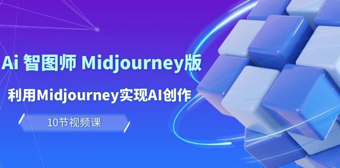 (10066期)玩赚Ai 智图师 Midjourney版：利用Midjourney实现AI创作及变现(10节课)互联网行业-互联网创业-创业网-知识创造价值 新生无限可能网创星球
