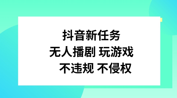 抖音新任务，无人播剧玩游戏，不违规不侵权【揭秘】互联网行业-互联网创业-创业网-知识创造价值 新生无限可能网创星球
