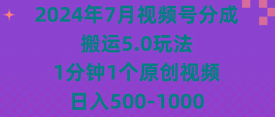 2024年7月视频号分成搬运5.0玩法，1分钟1个原创视频，日入500-1000互联网行业-互联网创业-创业网-知识创造价值 新生无限可能网创星球