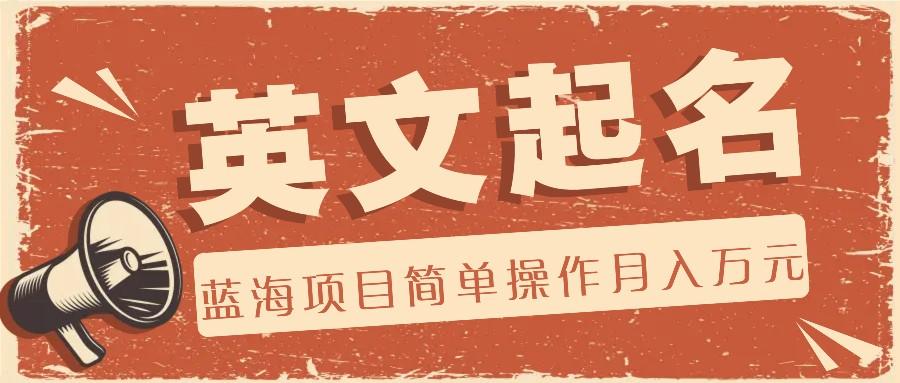 利用AI工具帮助起英文名，蓝海项目简单操作，0成本0门槛月收入万元互联网行业-互联网创业-创业网-知识创造价值 新生无限可能网创星球