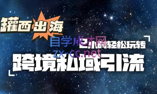 罐西老师·零基础学会跨境私域引流互联网行业-互联网创业-创业网-知识创造价值 新生无限可能网创星球