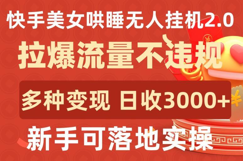 快手美女哄睡无人挂机2.0.拉爆流量不违规，多种变现途径，日收3000+，新手可落地实操【揭秘】互联网行业-互联网创业-创业网-知识创造价值 新生无限可能网创星球