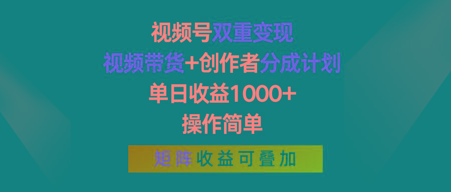 视频号双重变现，视频带货+创作者分成计划 , 单日收益1000+，操作简单，矩阵收益叠加互联网行业-互联网创业-创业网-知识创造价值 新生无限可能网创星球