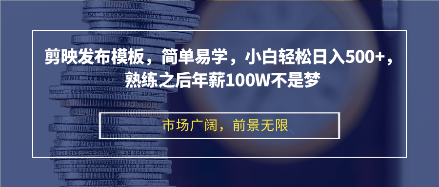剪映发布模板，简单易学，小白轻松日入500+，熟练之后年薪100W不是梦互联网行业-互联网创业-创业网-知识创造价值 新生无限可能网创星球