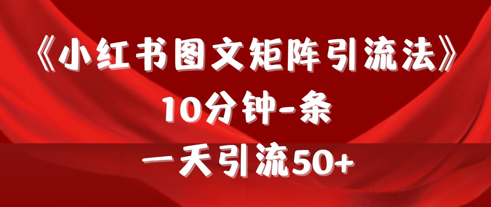 (9538期)《小红书图文矩阵引流法》 10分钟-条 ，一天引流50+互联网行业-互联网创业-创业网-知识创造价值 新生无限可能网创星球