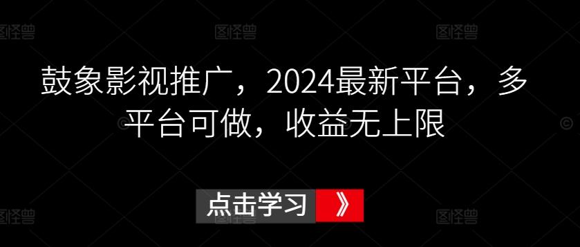 鼓象影视推广，2024最新平台，多平台可做，收益无上限【揭秘】互联网行业-互联网创业-创业网-知识创造价值 新生无限可能网创星球