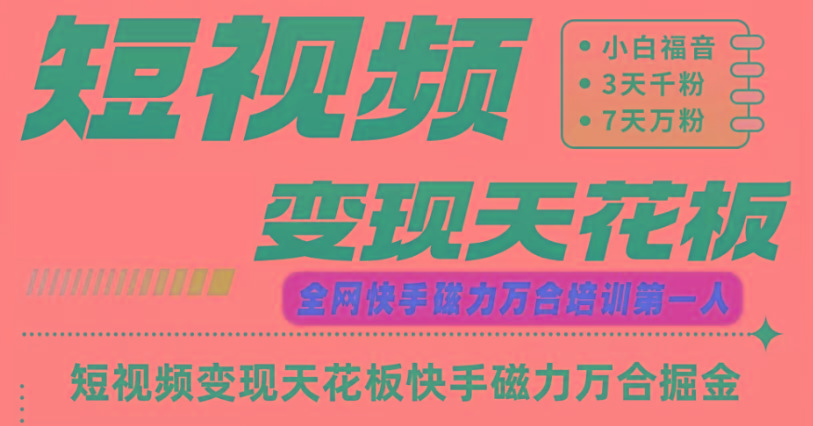 快手磁力万合短视频变现天花板+7天W粉号操作SOP互联网行业-互联网创业-创业网-知识创造价值 新生无限可能网创星球