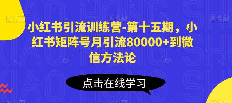 小红书引流训练营-第十五期，小红书矩阵号月引流80000+到微信方法论互联网行业-互联网创业-创业网-知识创造价值 新生无限可能网创星球