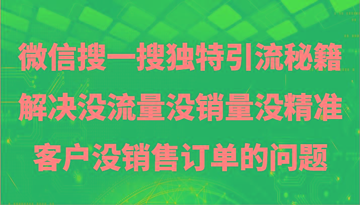 微信搜一搜暴力引流，解决没流量没销量没精准客户没销售订单的问题互联网行业-互联网创业-创业网-知识创造价值 新生无限可能网创星球