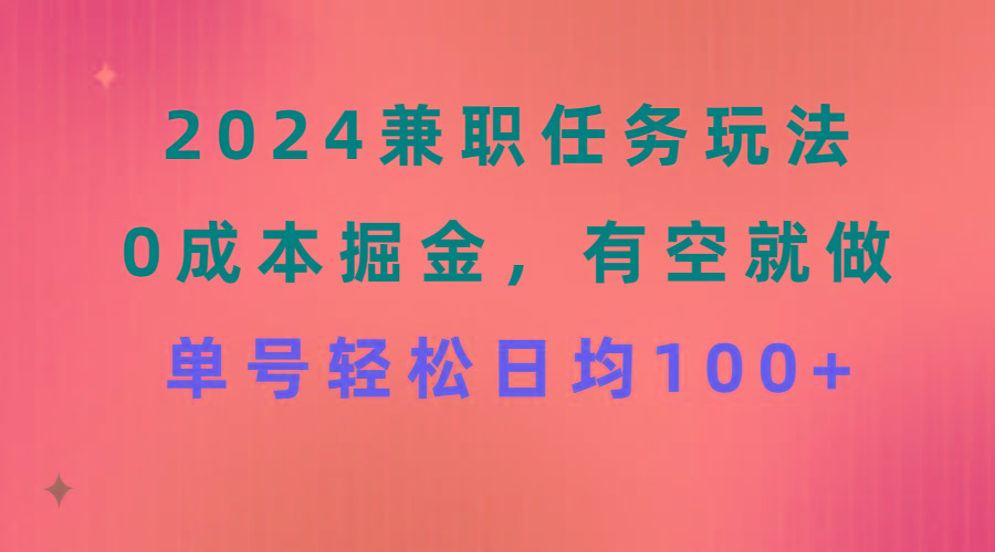 2024兼职任务玩法 0成本掘金，有空就做 单号轻松日均100+互联网行业-互联网创业-创业网-知识创造价值 新生无限可能网创星球