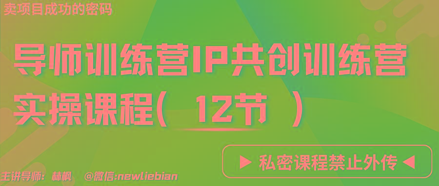 导师训练营3.0IP共创训练营私密实操课程(12节)-卖项目的密码成功秘诀互联网行业-互联网创业-创业网-知识创造价值 新生无限可能网创星球