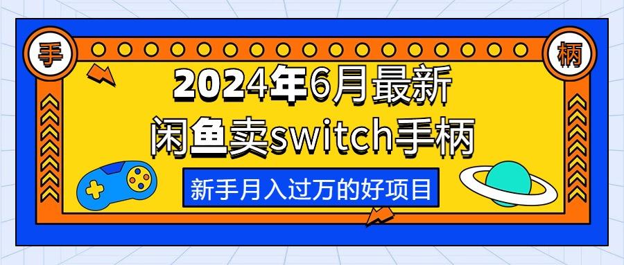 2024年6月最新闲鱼卖switch游戏手柄，新手月入过万的第一个好项目互联网行业-互联网创业-创业网-知识创造价值 新生无限可能网创星球
