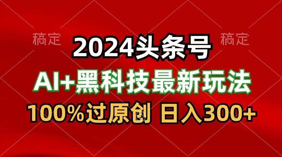 2024最新AI头条+黑科技猛撸收益，100%过原创，三天必起号，每天5分钟，月入1W+互联网行业-互联网创业-创业网-知识创造价值 新生无限可能网创星球