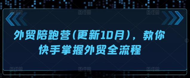 外贸陪跑营(更新10月)，教你快手掌握外贸全流程互联网行业-互联网创业-创业网-知识创造价值 新生无限可能网创星球