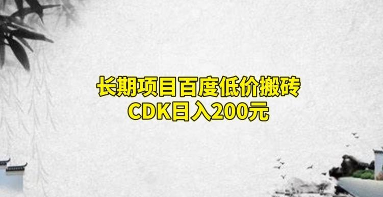 长期项目百度低价搬砖CDK，日入200互联网行业-互联网创业-创业网-知识创造价值 新生无限可能网创星球