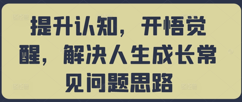 提升认知，开悟觉醒，解决人生成长常见问题思路互联网行业-互联网创业-创业网-知识创造价值 新生无限可能网创星球