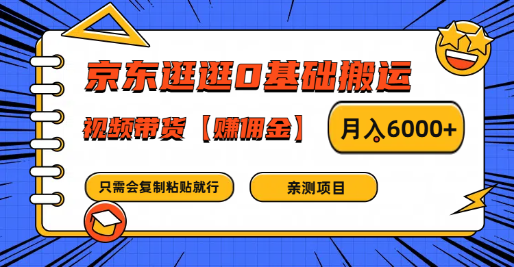 京东逛逛0基础搬运、视频带货赚佣金月入6000+ 只需要会复制粘贴就行互联网行业-互联网创业-创业网-知识创造价值 新生无限可能网创星球