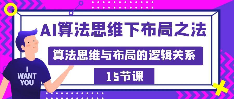AI算法思维下布局之法：算法思维与布局的逻辑关系(15节)互联网行业-互联网创业-创业网-知识创造价值 新生无限可能网创星球