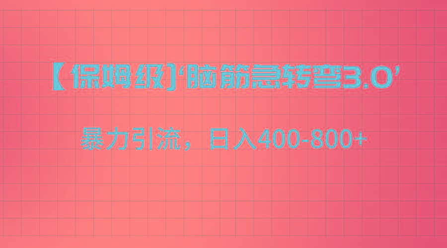 【保姆级】‘脑筋急转去3.0’暴力引流、日入400-800+互联网行业-互联网创业-创业网-知识创造价值 新生无限可能网创星球