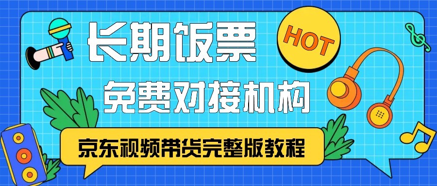 京东视频带货完整版教程，长期饭票、免费对接机构互联网行业-互联网创业-创业网-知识创造价值 新生无限可能网创星球