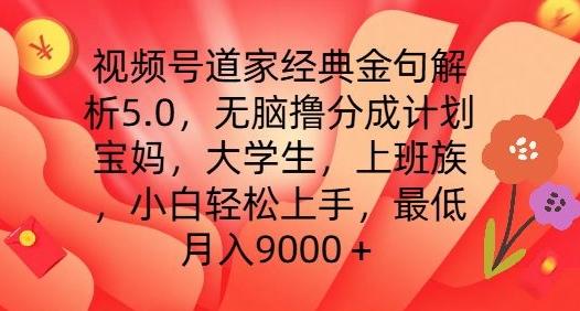 视频号道家经典金句解析5.0.无脑撸分成计划，小白轻松上手，最低月入9000+【揭秘】互联网行业-互联网创业-创业网-知识创造价值 新生无限可能网创星球