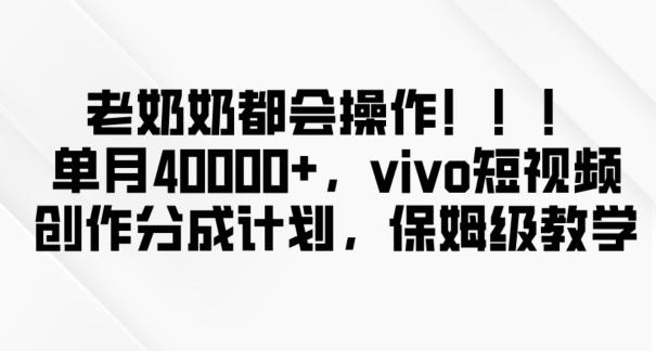 老奶奶都会操作，新平台无脑操作，单月40000+，vivo短视频创作分成计划【揭秘】互联网行业-互联网创业-创业网-知识创造价值 新生无限可能网创星球