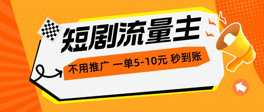 短剧流量主，不用推广，一单1-5元，一个小时200+秒到账互联网行业-互联网创业-创业网-知识创造价值 新生无限可能网创星球