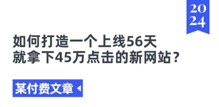 某付费文章《如何打造一个上线56天就拿下45万点击的新网站?》互联网行业-互联网创业-创业网-知识创造价值 新生无限可能网创星球