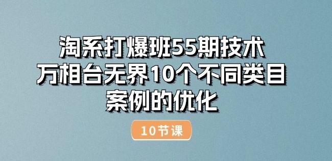 淘系打爆班55期技术：万相台无界10个不同类目案例的优化(10节)互联网行业-互联网创业-创业网-知识创造价值 新生无限可能网创星球