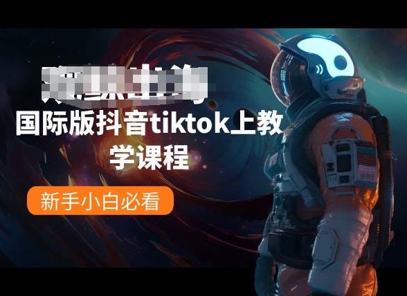 国际版抖音tiktok上教学课程，新手小白必看互联网行业-互联网创业-创业网-知识创造价值 新生无限可能网创星球